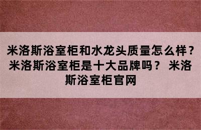 米洛斯浴室柜和水龙头质量怎么样？米洛斯浴室柜是十大品牌吗？ 米洛斯浴室柜官网